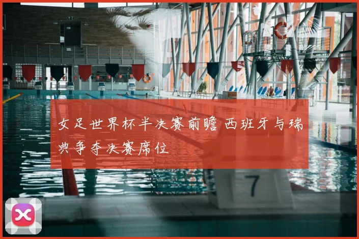女足世界杯半决赛前瞻 西班牙与瑞典争夺决赛席位